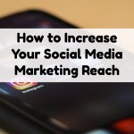 How to Increase Your Social Media Marketing Reach